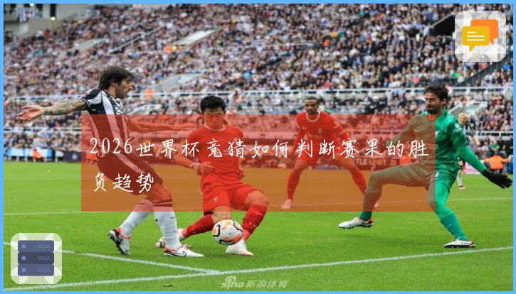 2026世界杯竞猜如何判断赛果的胜负趋势