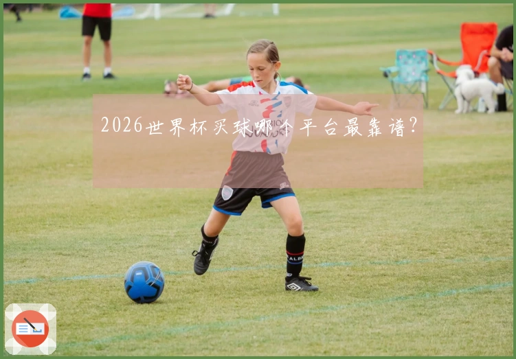 2026世界杯买球哪个平台最靠谱？