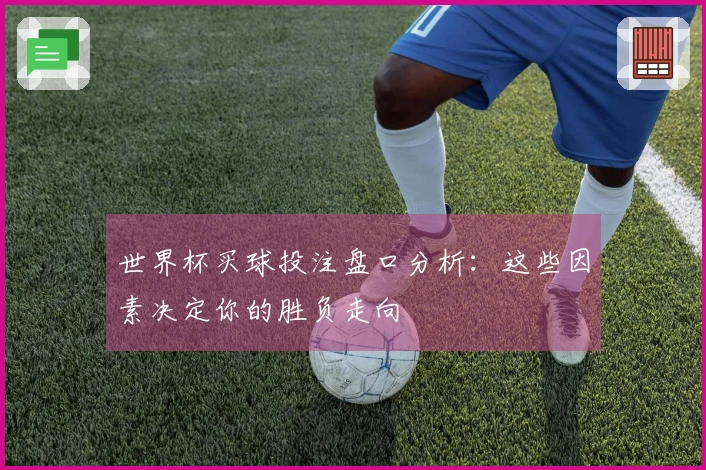 世界杯买球投注盘口分析：这些因素决定你的胜负走向