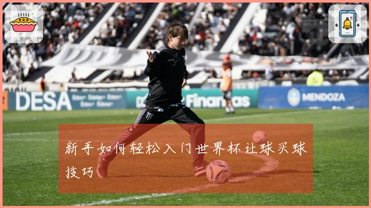 新手如何轻松入门世界杯让球买球技巧